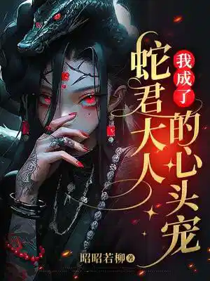 我成了蛇君大人的心头宠