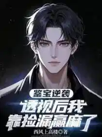 鉴宝逆袭：透视后我靠捡漏赢麻了