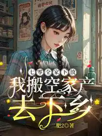 七零全家下放，我搬空家产去下乡